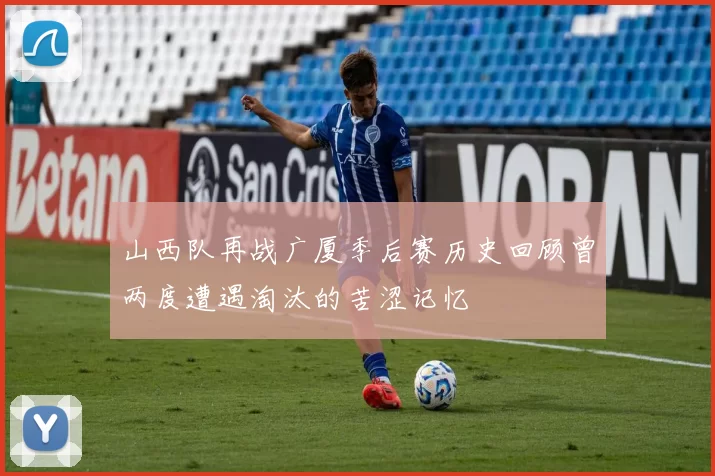 山西队再战广厦季后赛历史回顾曾两度遭遇淘汰的苦涩记忆