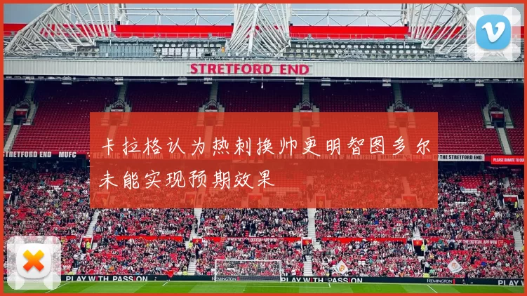 卡拉格认为热刺换帅更明智图多尔未能实现预期效果